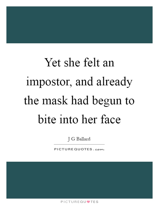 Yet she felt an impostor, and already the mask had begun to bite into her face Picture Quote #1