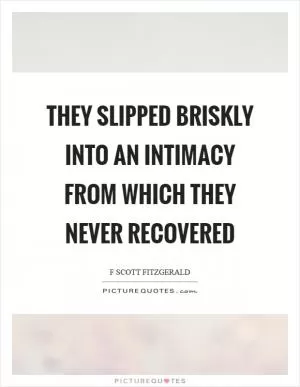 They slipped briskly into an intimacy from which they never recovered Picture Quote #1