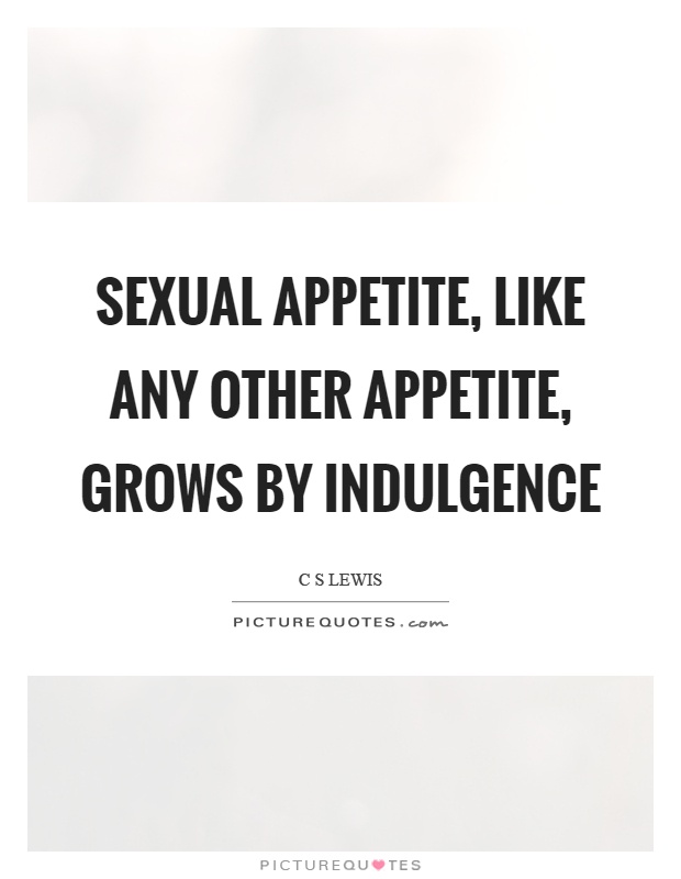 Sexual appetite, like any other appetite, grows by indulgence Picture Quote #1