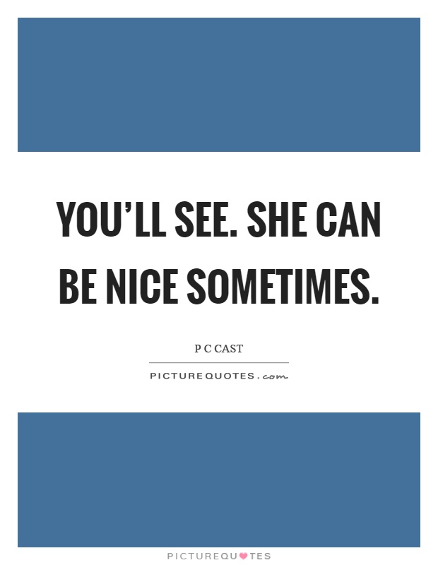 You'll see. She can be nice sometimes Picture Quote #1