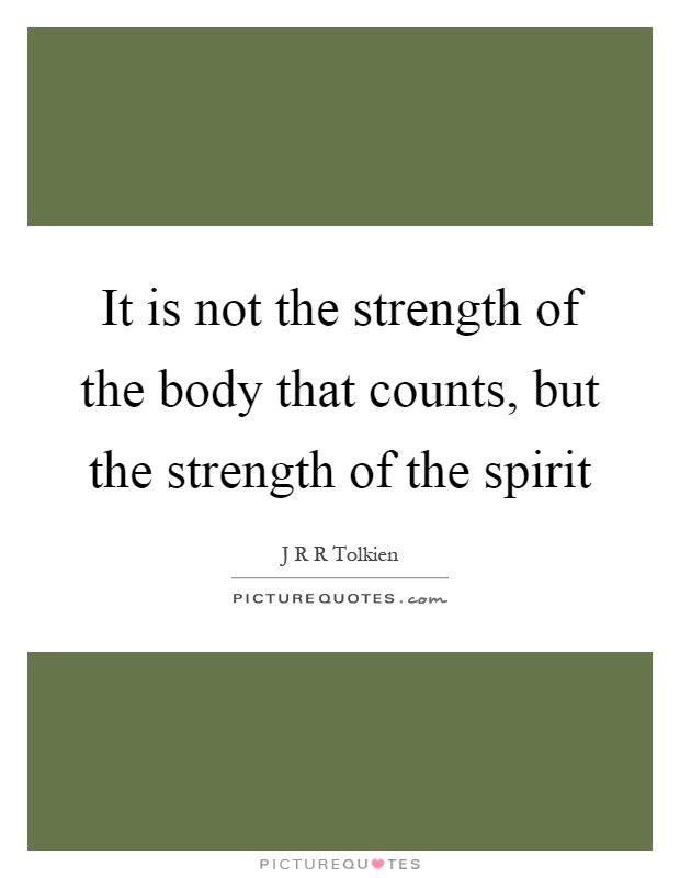 It is not the strength of the body that counts, but the strength of the spirit Picture Quote #1