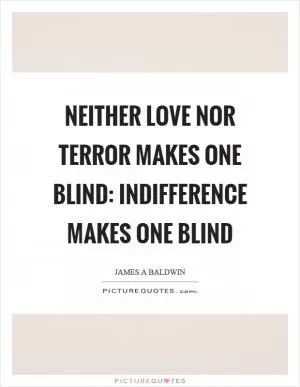 Neither love nor terror makes one blind: indifference makes one blind Picture Quote #1