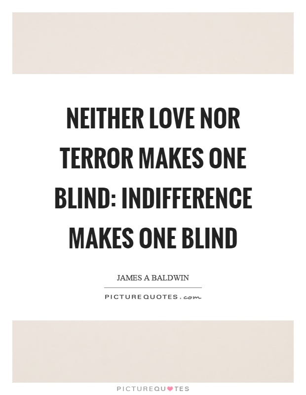 Neither love nor terror makes one blind: indifference makes one blind Picture Quote #1