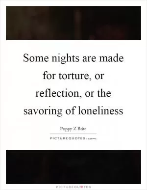 Some nights are made for torture, or reflection, or the savoring of loneliness Picture Quote #1