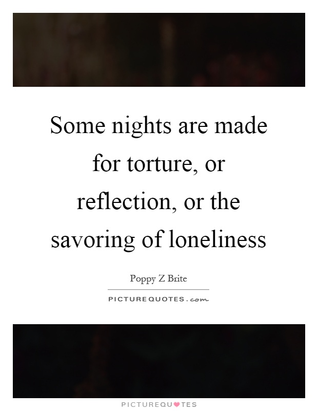 Some nights are made for torture, or reflection, or the savoring of loneliness Picture Quote #1