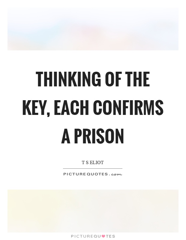 Thinking of the key, each confirms a prison Picture Quote #1