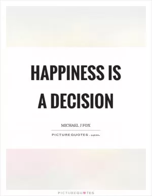 Happiness is a decision Picture Quote #1