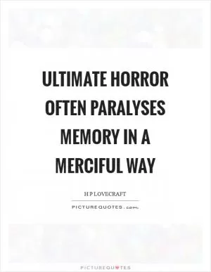 Ultimate horror often paralyses memory in a merciful way Picture Quote #1