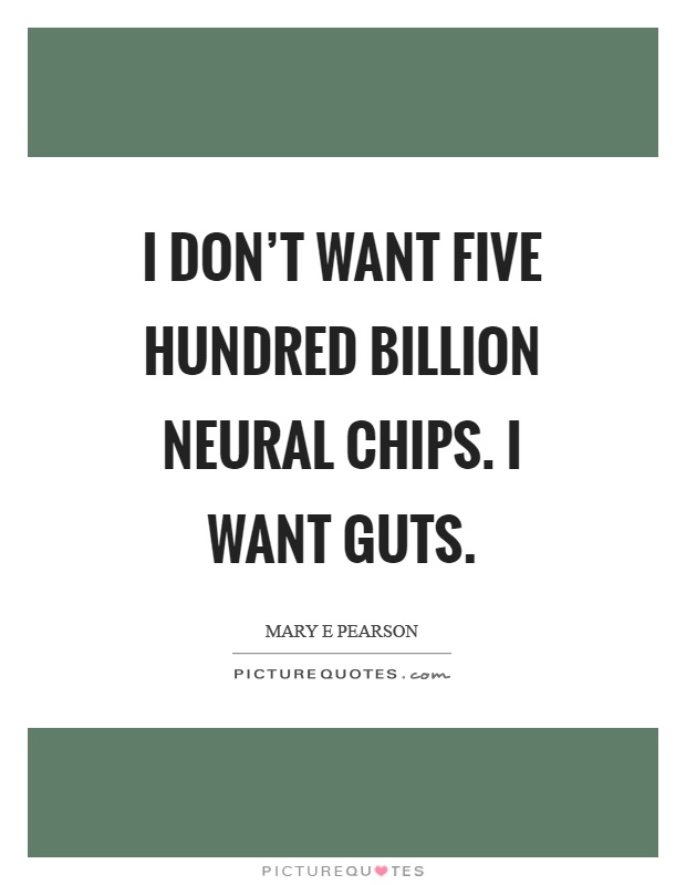I don't want five hundred billion neural chips. I want guts Picture Quote #1