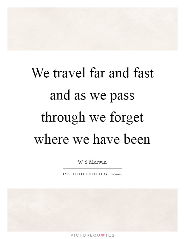 We travel far and fast and as we pass through we forget where we have been Picture Quote #1
