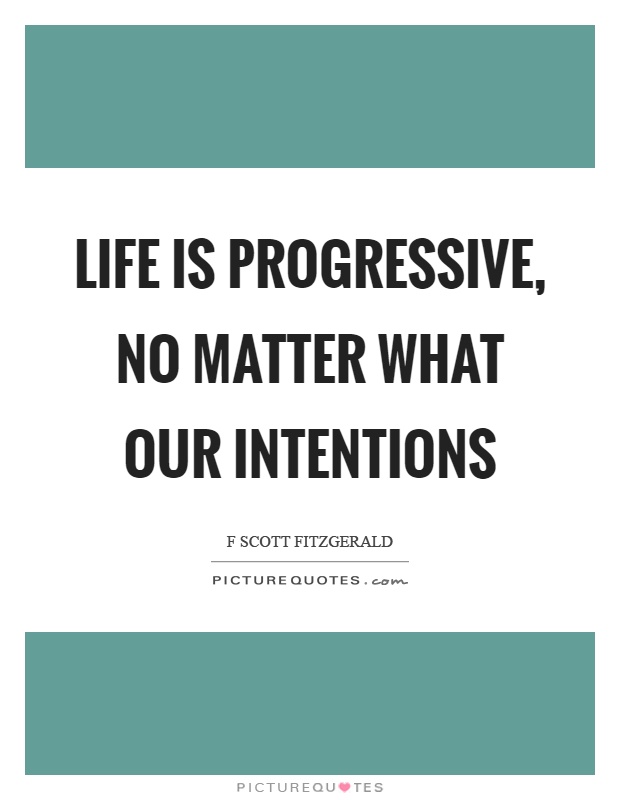Life is progressive, no matter what our intentions Picture Quote #1