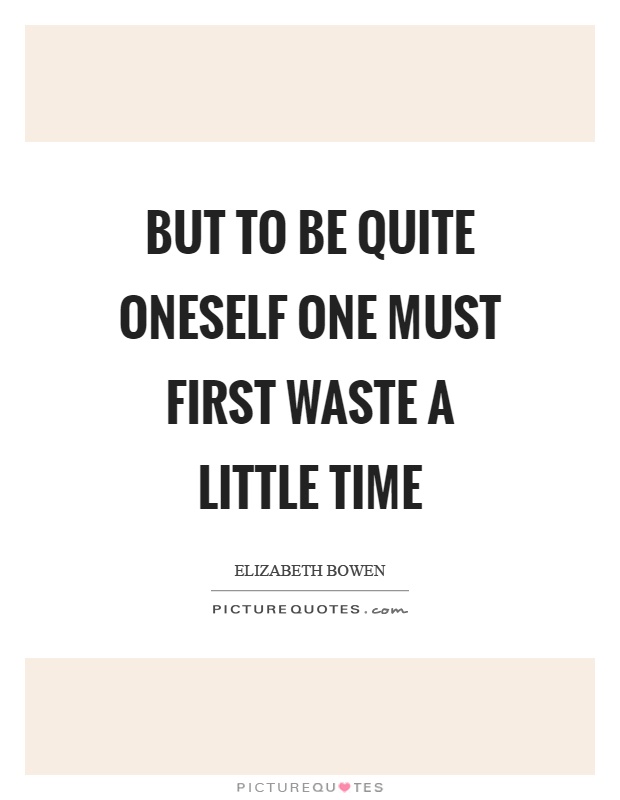 But to be quite oneself one must first waste a little time Picture Quote #1
