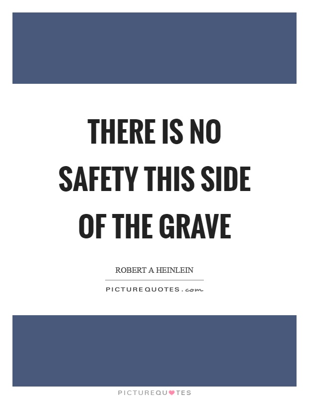 There is no safety this side of the grave Picture Quote #1