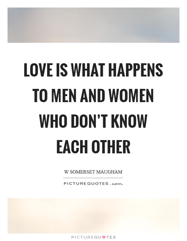 Love is what happens to men and women who don't know each other Picture Quote #1