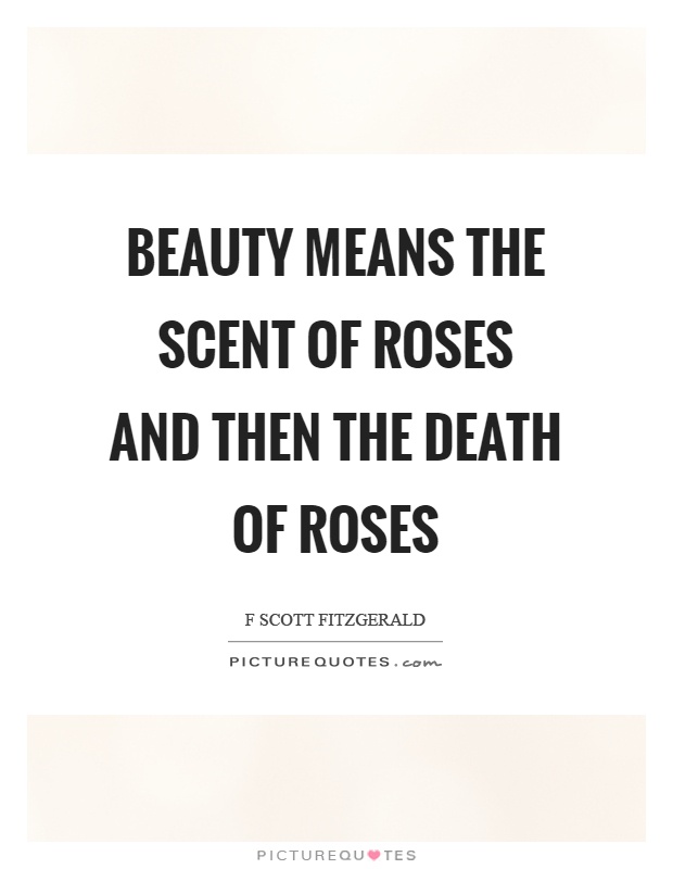 Beauty means the scent of roses and then the death of roses Picture Quote #1