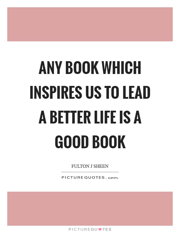 Any book which inspires us to lead a better life is a good book Picture Quote #1