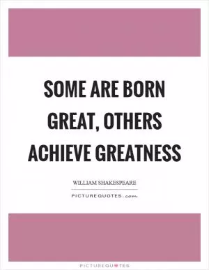 Some are born great, others achieve greatness Picture Quote #1