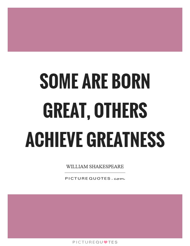 Some are born great, others achieve greatness Picture Quote #1