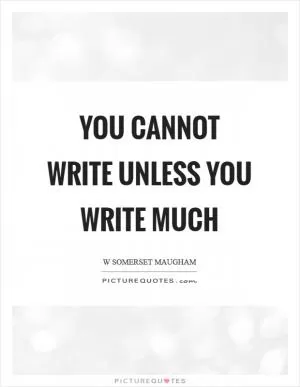 You cannot write unless you write much Picture Quote #1