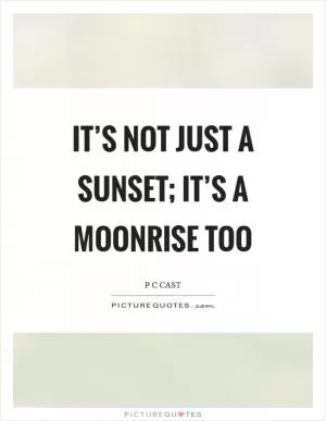 It’s not just a sunset; it’s a moonrise too Picture Quote #1