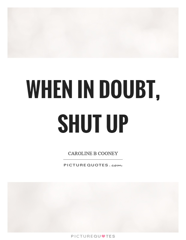 When in doubt, shut up Picture Quote #1