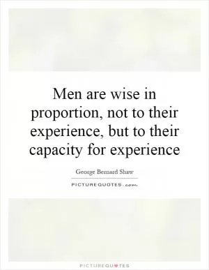 Men are wise in proportion, not to their experience, but to their capacity for experience Picture Quote #1