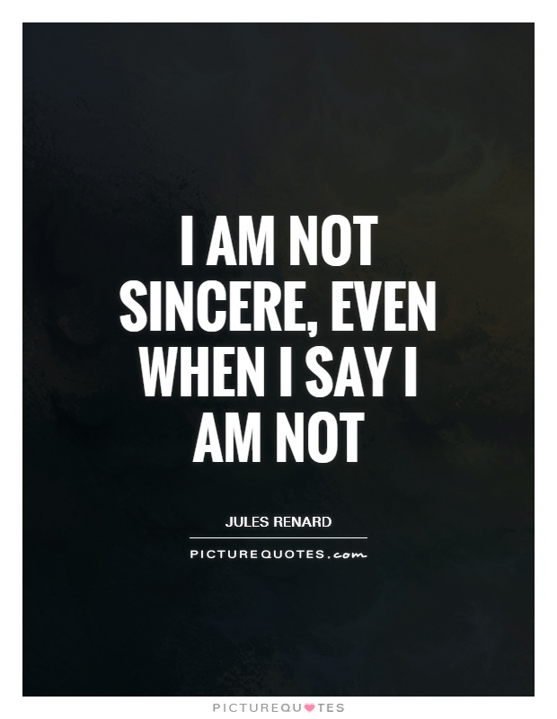 I am not sincere, even when I say I am not Picture Quote #1