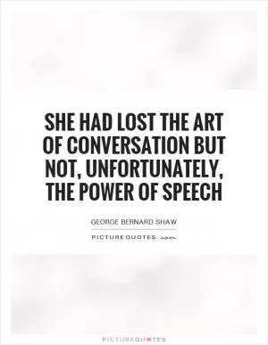 She had lost the art of conversation but not, unfortunately, the power of speech Picture Quote #1
