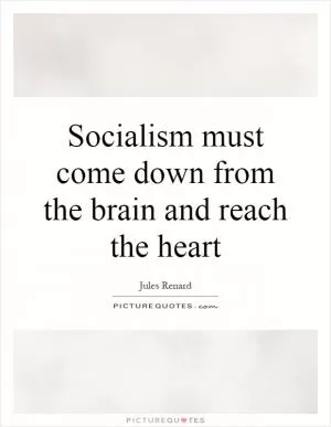 Socialism must come down from the brain and reach the heart Picture Quote #1