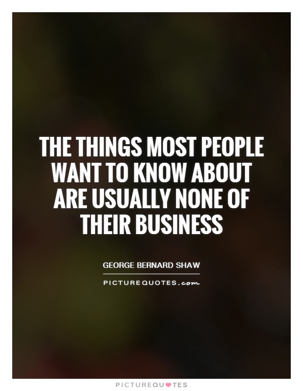 The things most people want to know about are usually none of their business Picture Quote #1
