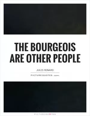 The bourgeois are other people Picture Quote #1