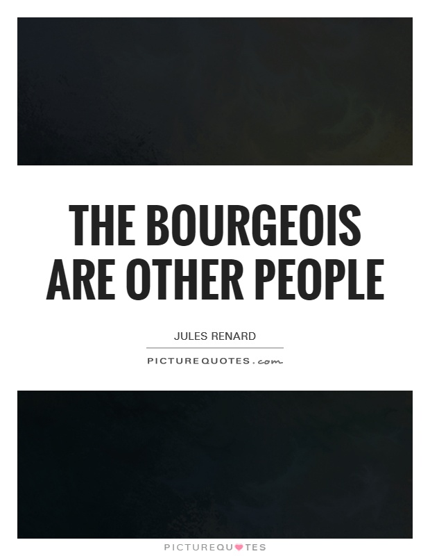 The bourgeois are other people Picture Quote #1