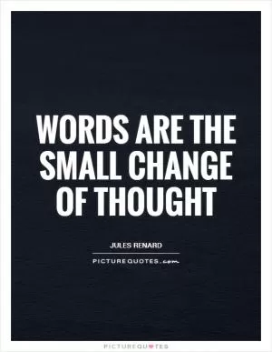Words are the small change of thought Picture Quote #1
