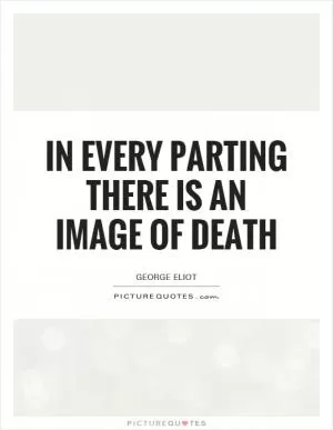 In every parting there is an image of death Picture Quote #1