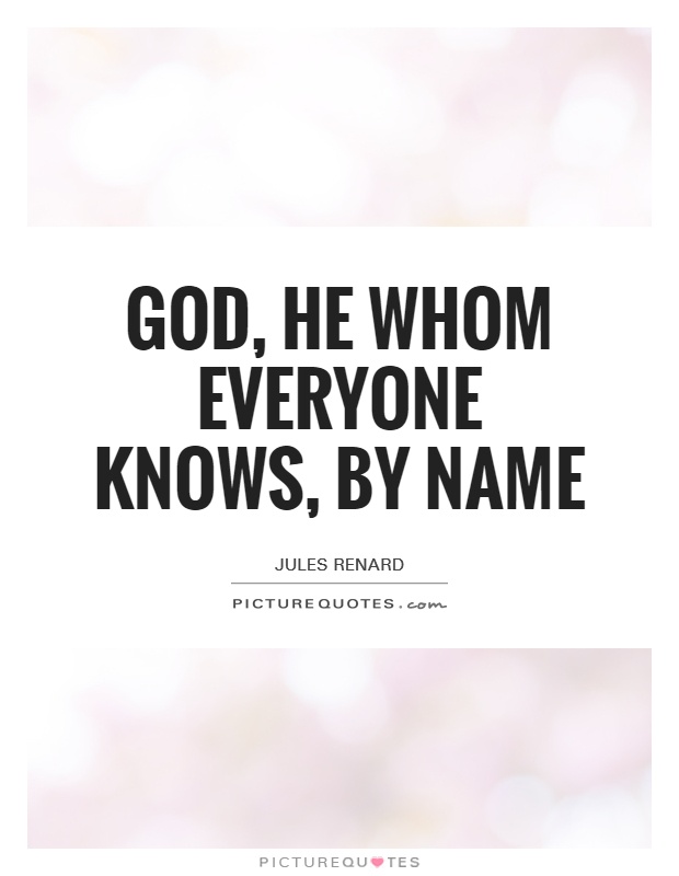 God, he whom everyone knows, by name Picture Quote #1