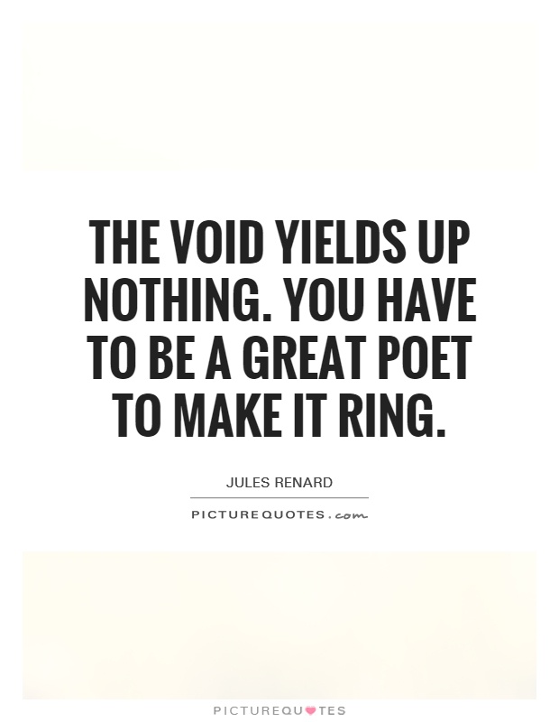 The void yields up nothing. You have to be a great poet to make it ring Picture Quote #1