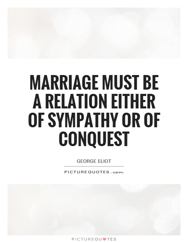 Marriage must be a relation either of sympathy or of conquest Picture Quote #1