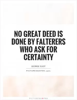 No great deed is done by falterers who ask for certainty Picture Quote #1