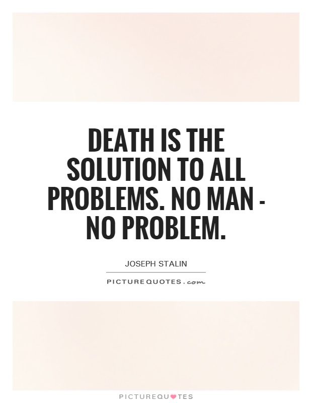 Death is the solution to all problems. No man - no problem Picture Quote #1