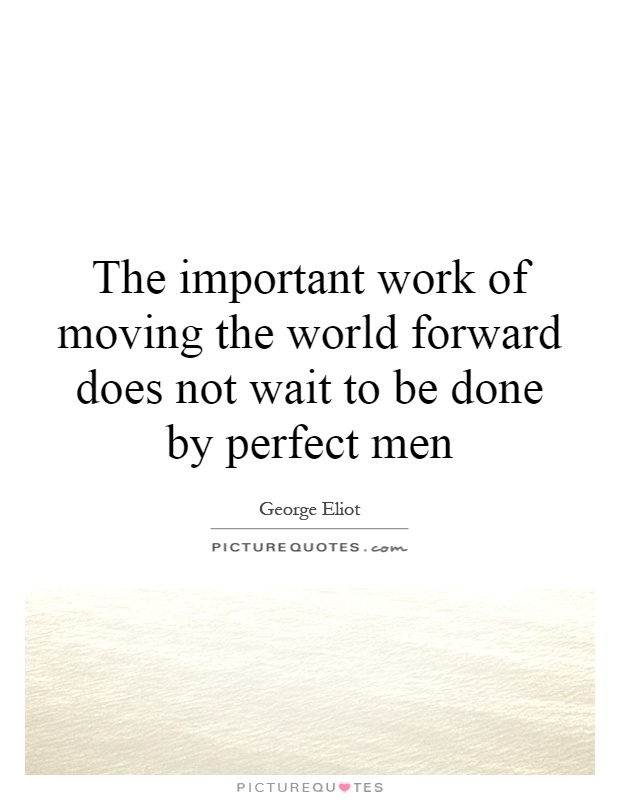 The important work of moving the world forward does not wait to be done by perfect men Picture Quote #1