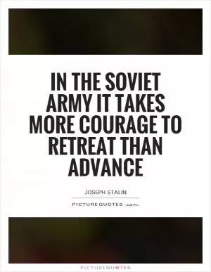 In the Soviet army it takes more courage to retreat than advance Picture Quote #1
