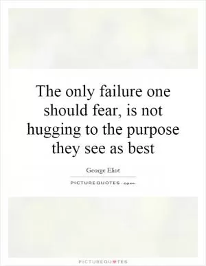 The only failure one should fear, is not hugging to the purpose they see as best Picture Quote #1