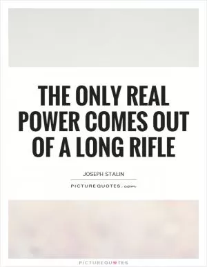 The only real power comes out of a long rifle Picture Quote #1