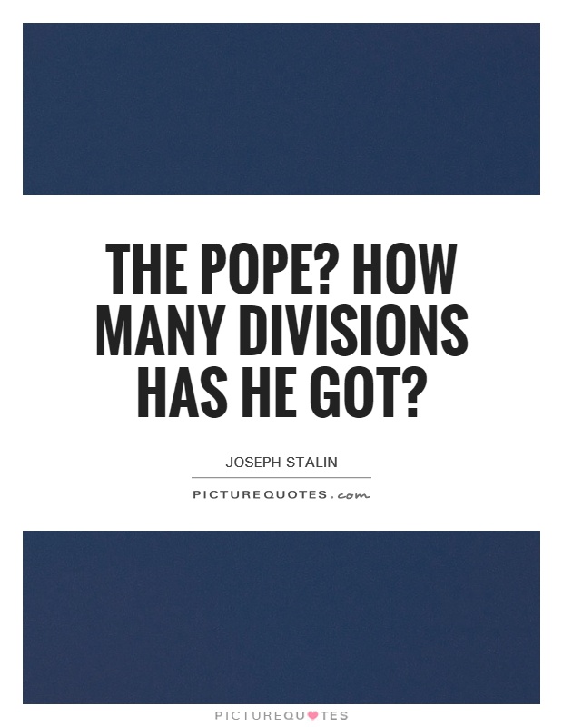 The Pope? How many divisions has he got? Picture Quote #1