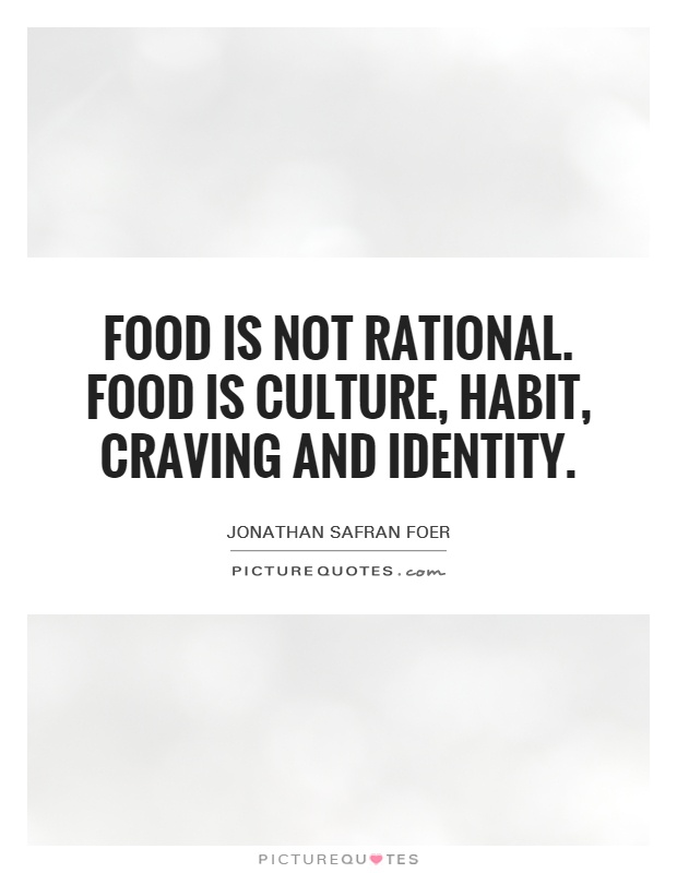 Food is not rational. Food is culture, habit, craving and identity Picture Quote #1