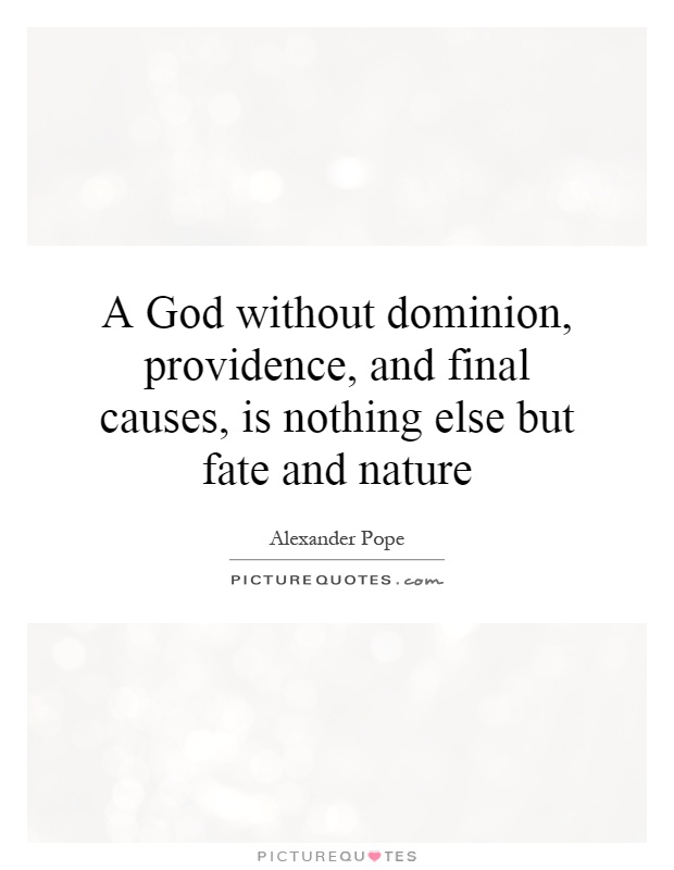 A God without dominion, providence, and final causes, is nothing else but fate and nature Picture Quote #1