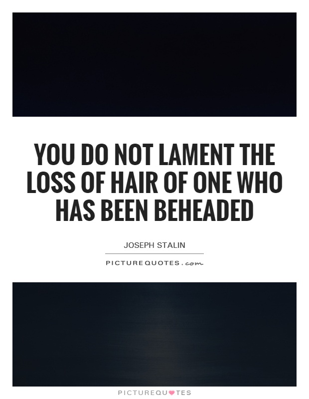 You do not lament the loss of hair of one who has been beheaded Picture Quote #1