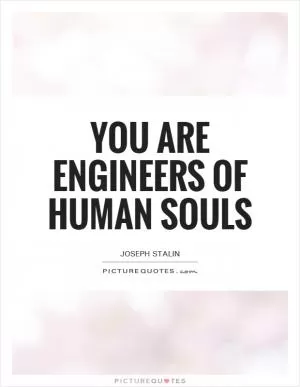 You are engineers of human souls Picture Quote #1