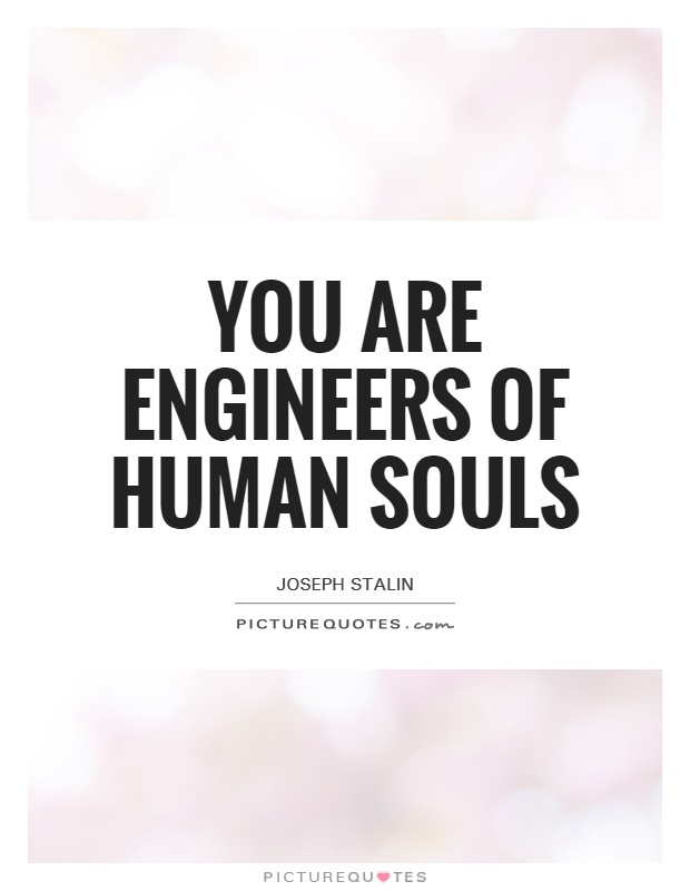 You are engineers of human souls Picture Quote #1