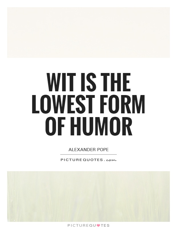 Wit is the lowest form of humor Picture Quote #1